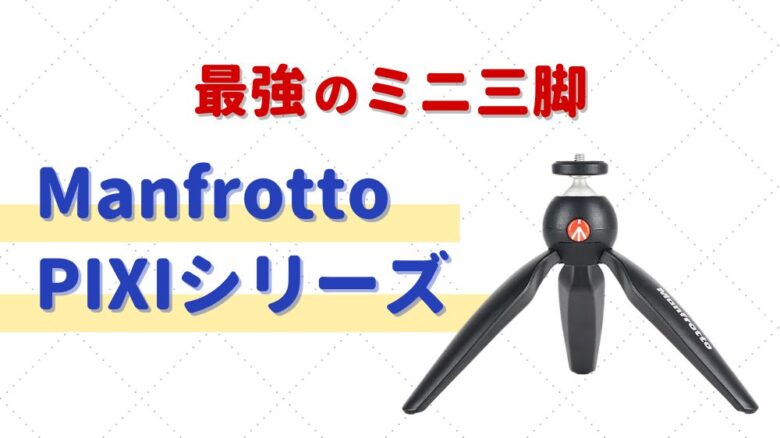【最強のミニ三脚】ManfrottoのPIXIが凄い！重めのカメラもスマホもGoProも使える